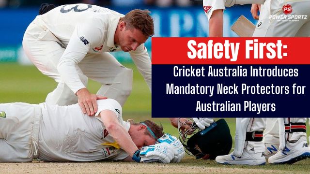 Cricket Australia's Decision to Mandate Neck Protectors